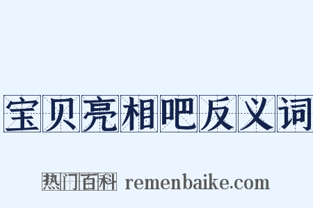 宝贝亮相吧反义词是什么意思的图片